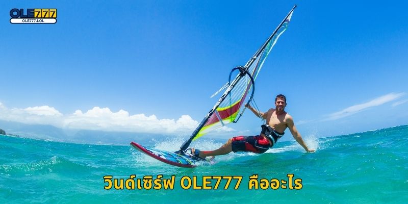 วินด์เซิร์ฟ ผสานพลังลม – ความท้าทายรูปแบบใหม่ที่ Ole777 2 วินด์เซิร์ฟ Ole777 คืออะไร