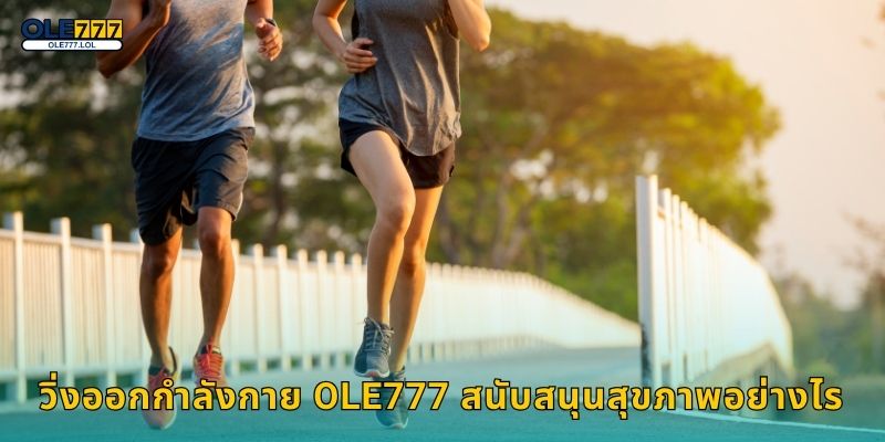 วิ่งออกกำลังกาย Ole777 สนับสนุนสุขภาพอย่างไร