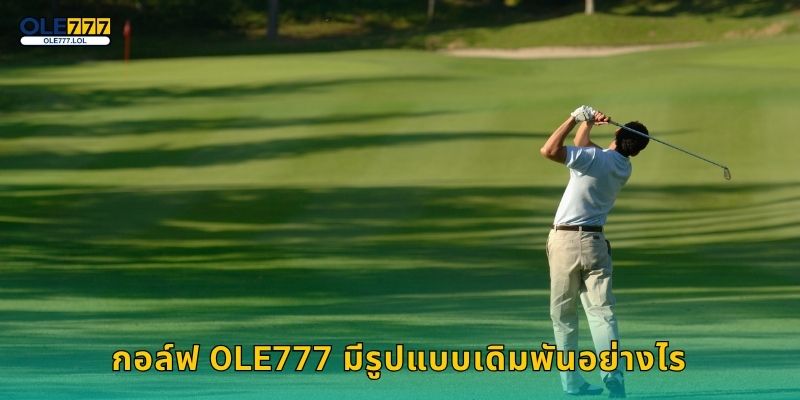 กอล์ฟ ศิลปะแห่งความแม่น – เดิมพันสไตล์ผู้ดีที่ Ole777 2 กอล์ฟ Ole777 มีรูปแบบเดิมพันอย่างไร